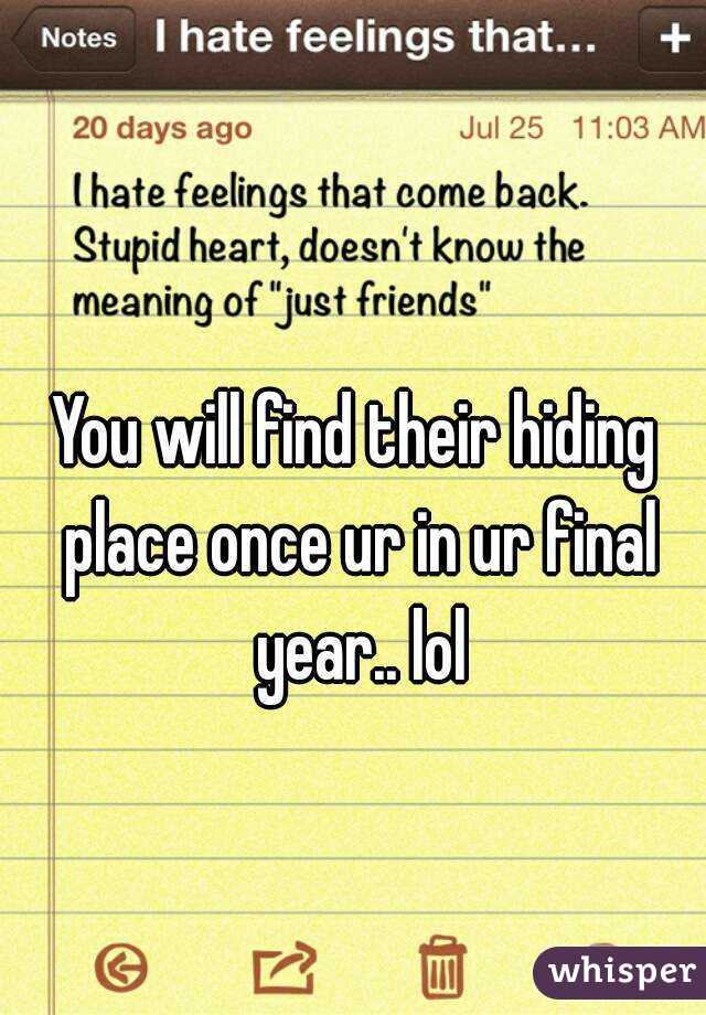 You will find their hiding place once ur in ur final year.. lol
