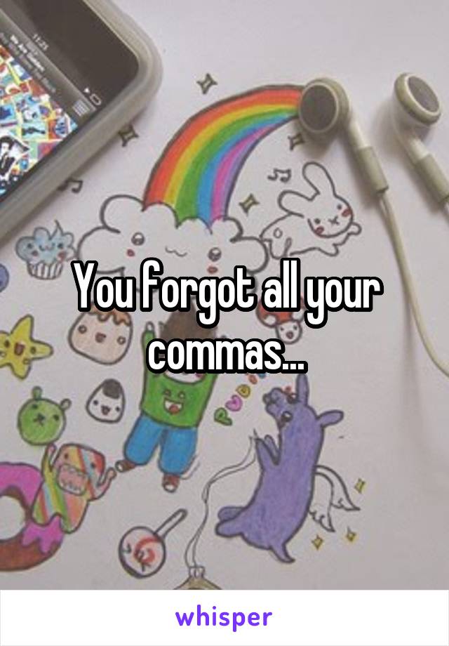 You forgot all your commas...