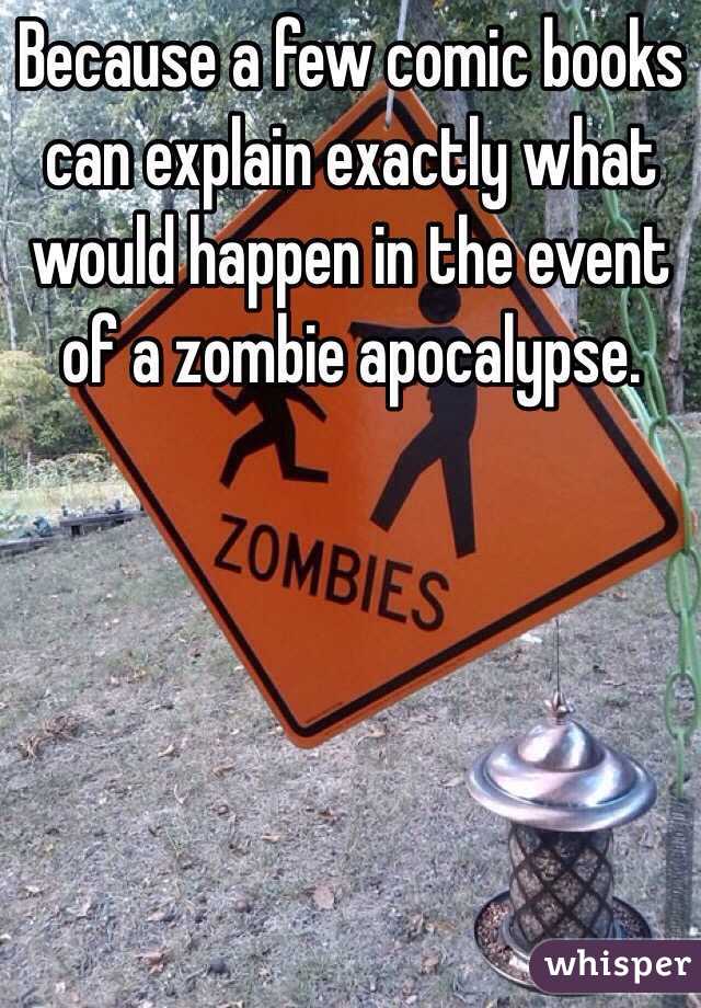 Because a few comic books can explain exactly what would happen in the event of a zombie apocalypse.
