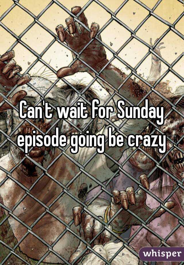 Can't wait for Sunday episode going be crazy 