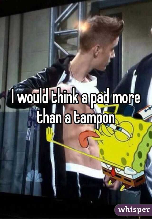 I would think a pad more than a tampon