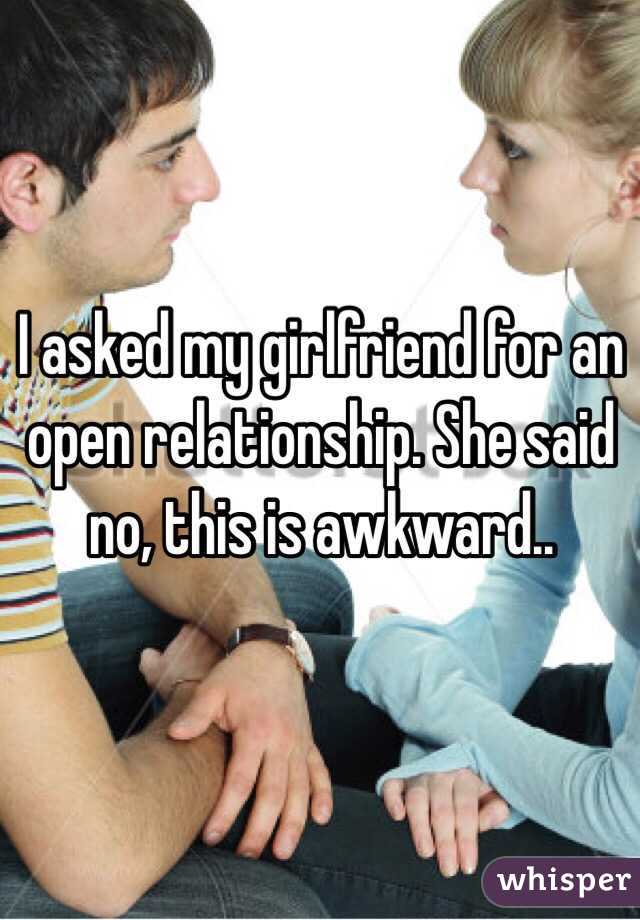 I asked my girlfriend for an open relationship. She said no, this is awkward..
