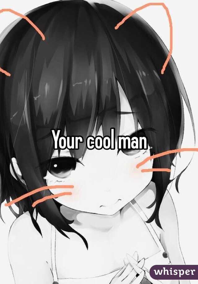 Your cool man 