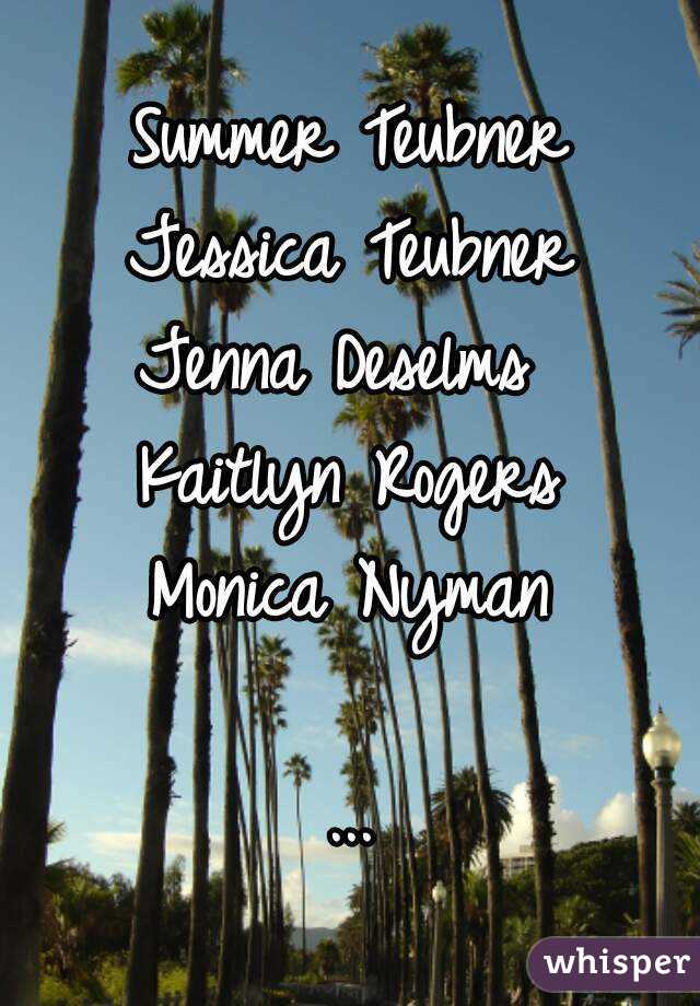 Summer Teubner
Jessica Teubner
Jenna Deselms 
Kaitlyn Rogers
Monica Nyman

...