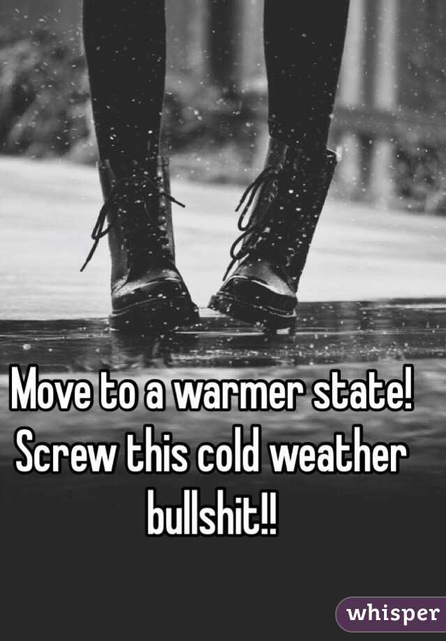 Move to a warmer state! Screw this cold weather bullshit!!