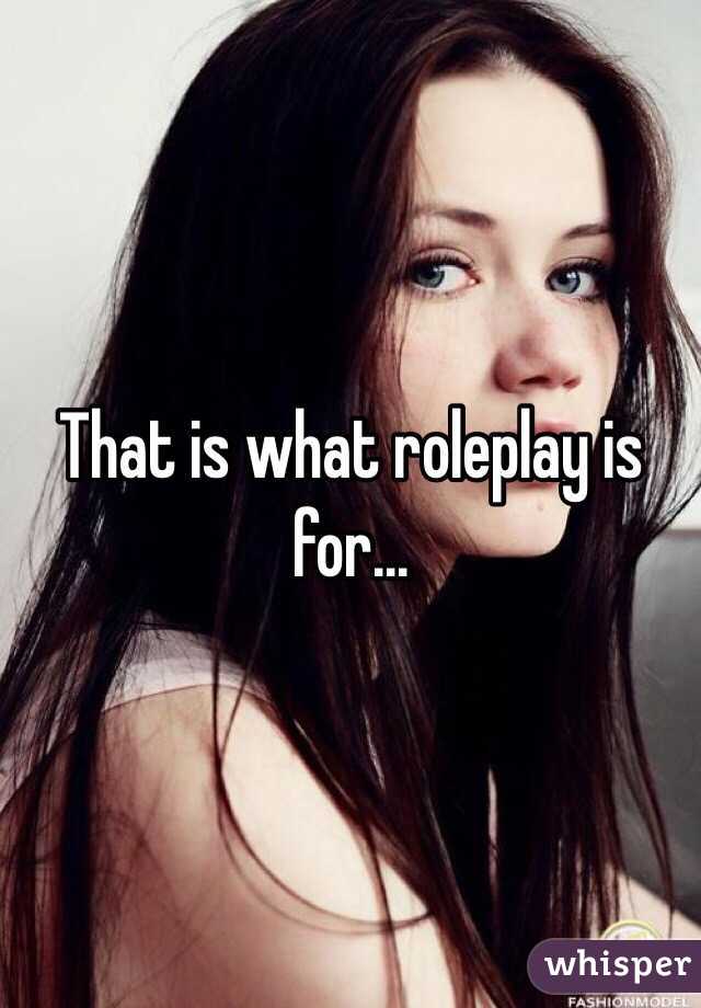 That is what roleplay is for...