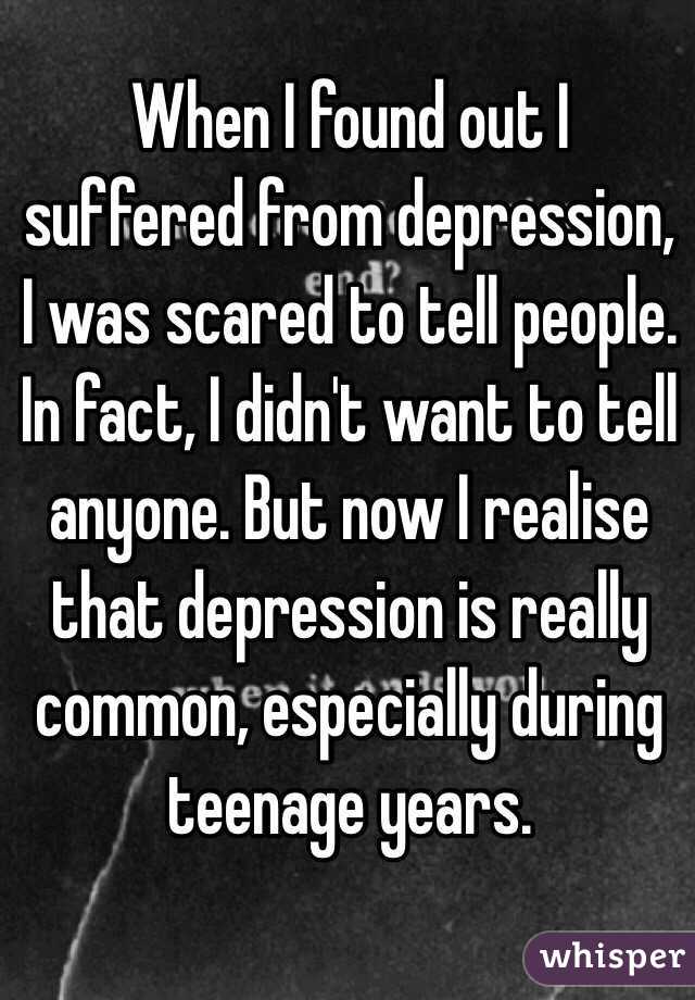When I found out I suffered from depression, I was scared to tell people. In fact, I didn't want to tell anyone. But now I realise that depression is really common, especially during teenage years.