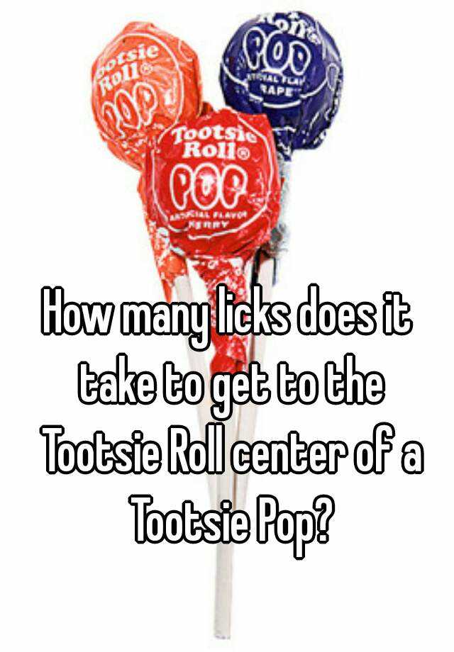 How Many Licks Does It Take To Get To The Tootsie Roll Center Of A