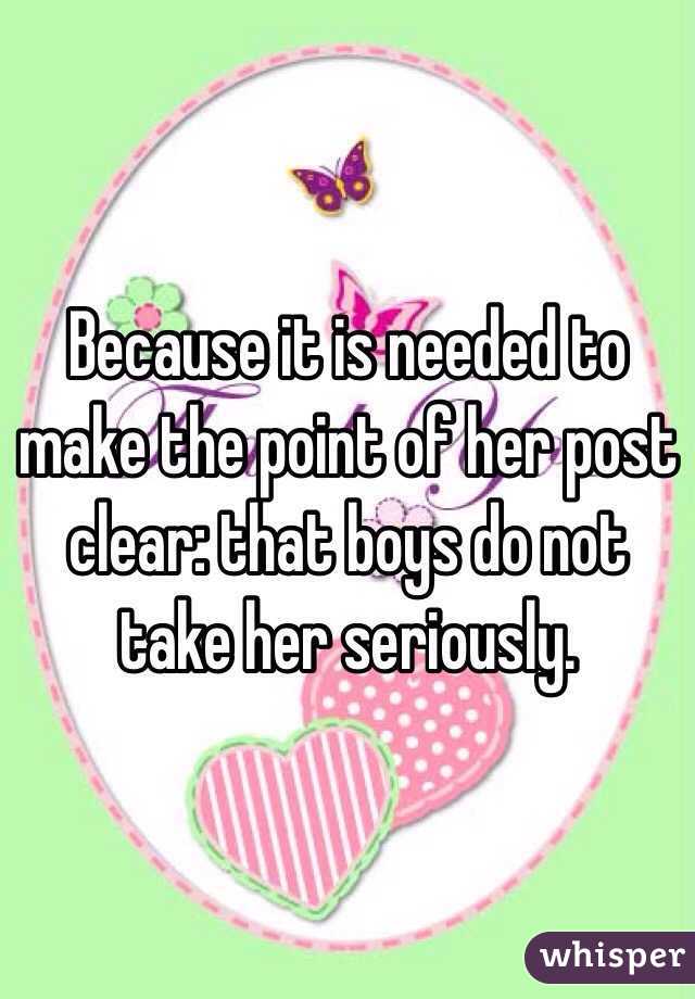 Because it is needed to make the point of her post clear: that boys do not take her seriously. 