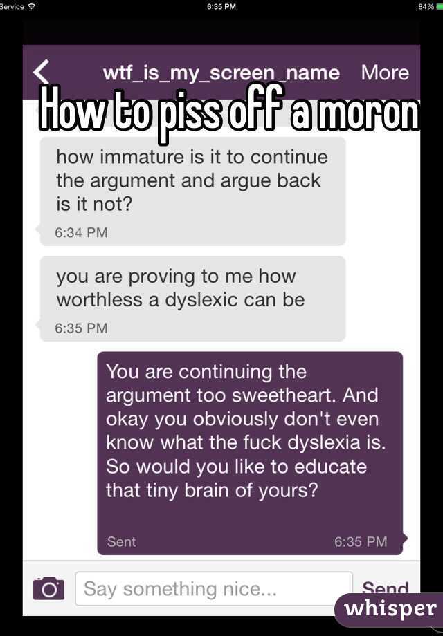 How to piss off a moron