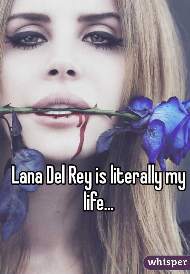 Lana Del Rey is literally my life...