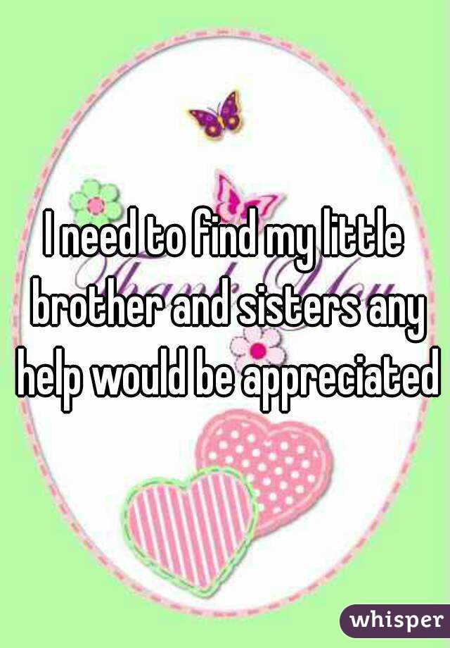 I need to find my little brother and sisters any help would be appreciated