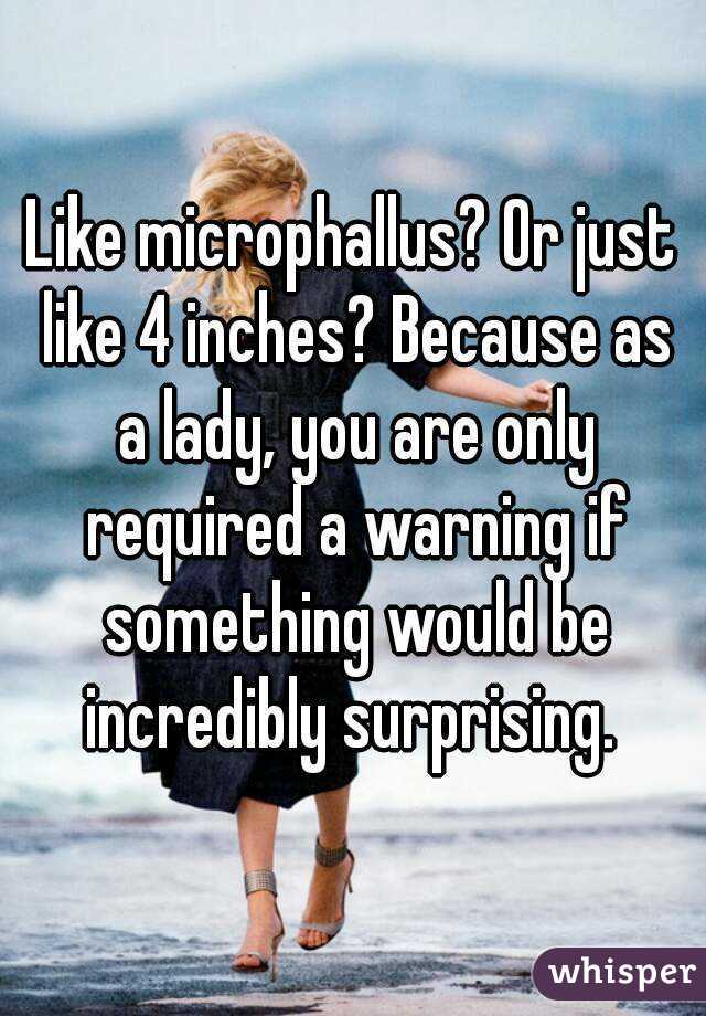 Like microphallus? Or just like 4 inches? Because as a lady, you are only required a warning if something would be incredibly surprising. 