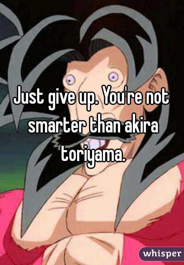 Just give up. You're not smarter than akira toriyama.