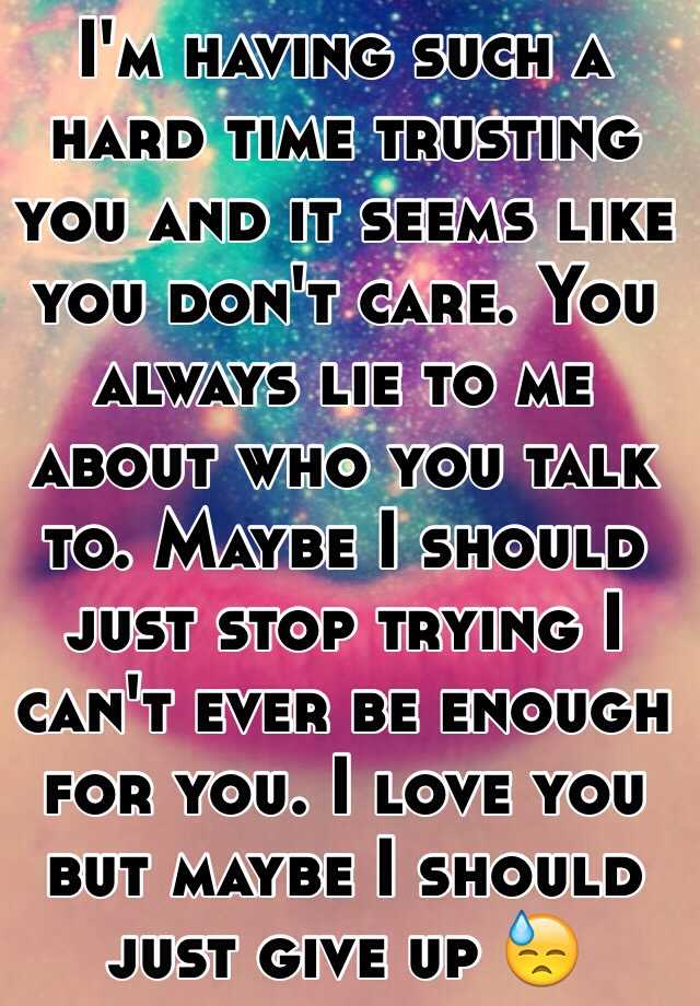 i-m-having-such-a-hard-time-trusting-you-and-it-seems-like-you-don-t