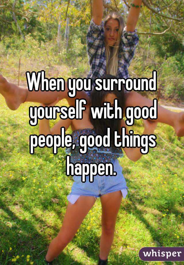 When you surround yourself with good people, good things happen. 