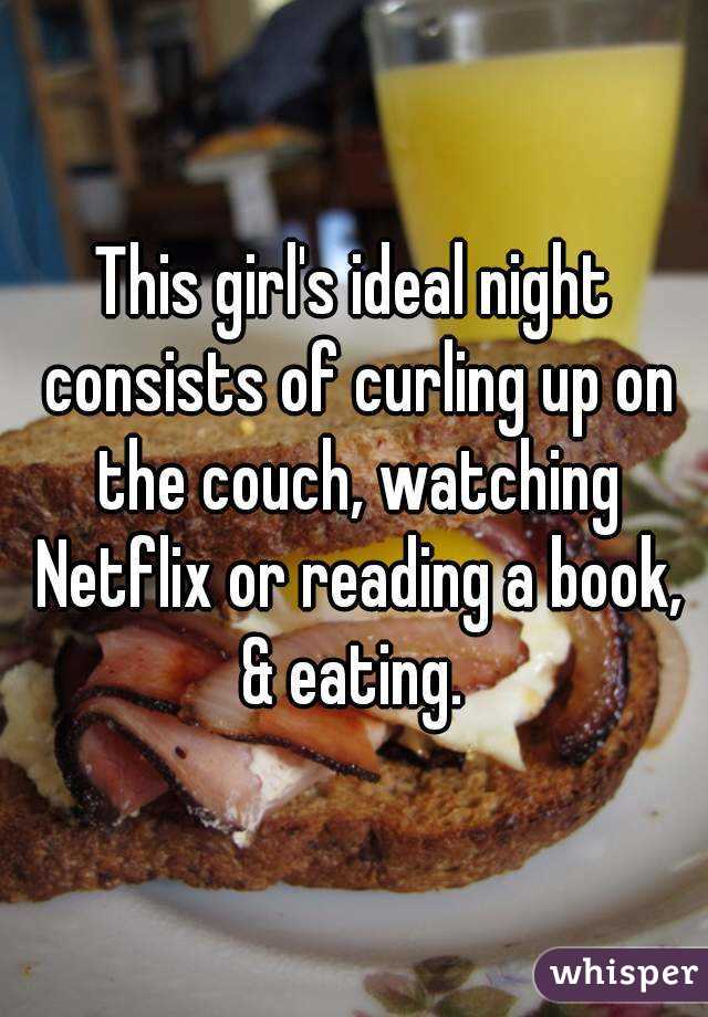 This girl's ideal night consists of curling up on the couch, watching Netflix or reading a book, & eating. 