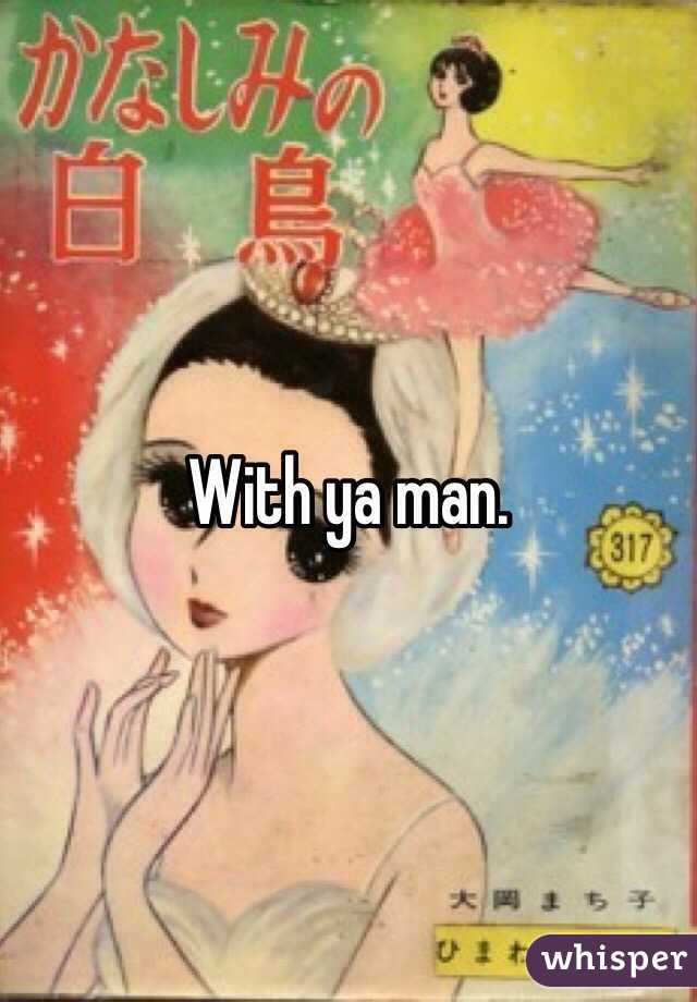 With ya man. 