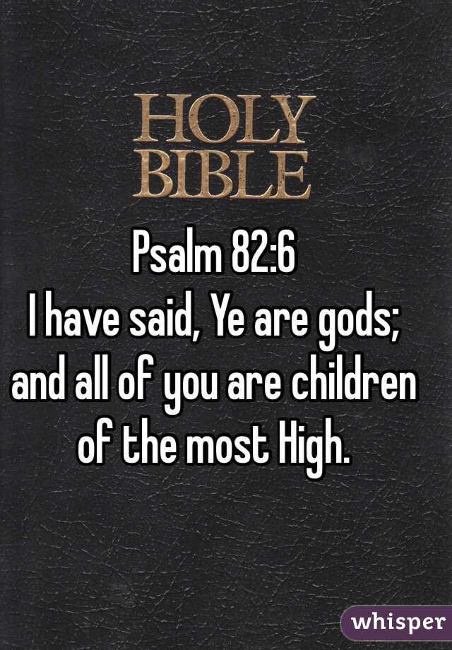 Psalm 82:6
I have said, Ye are gods; and all of you are children of the most High.