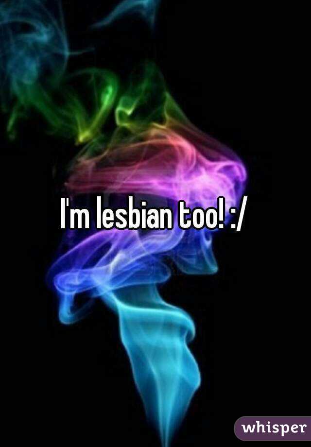 I'm lesbian too!