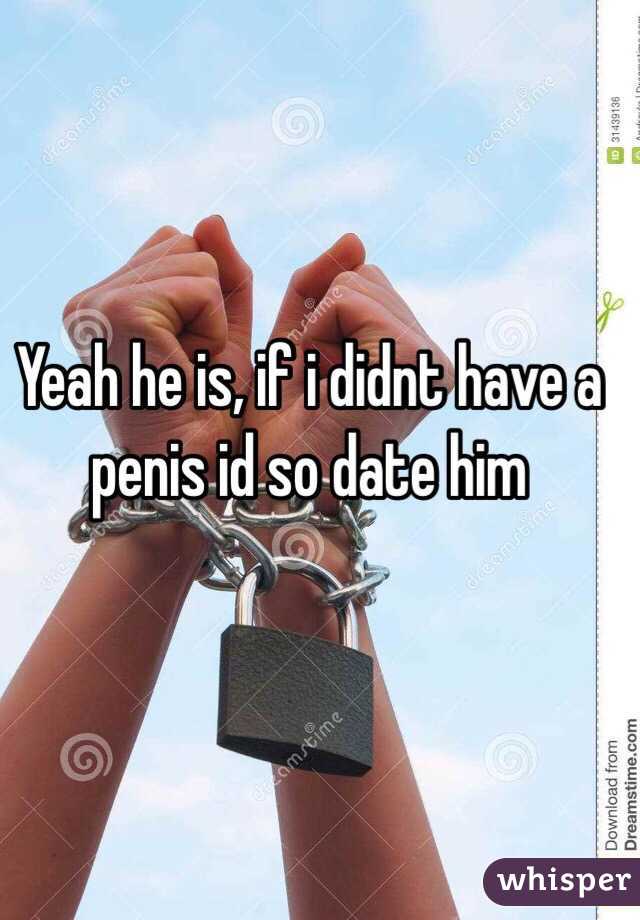 Yeah he is, if i didnt have a penis id so date him 