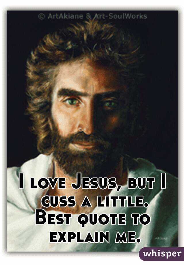 I love Jesus, but I cuss a little.
Best quote to explain me.