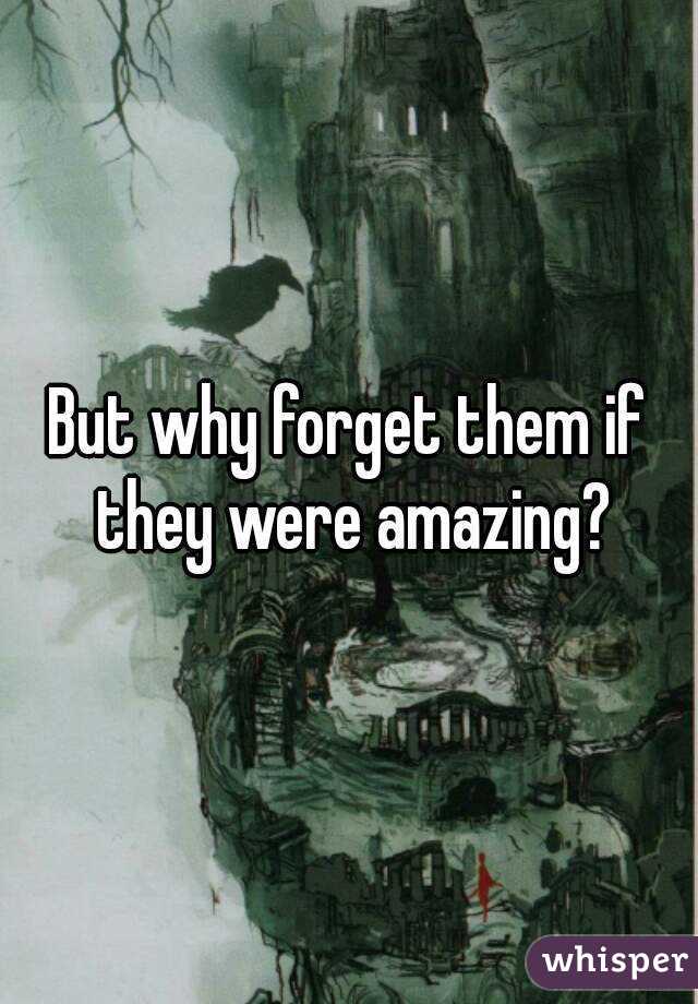 But why forget them if they were amazing?