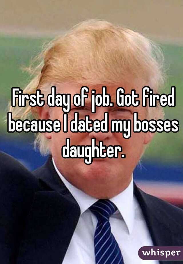 First day of job. Got fired because I dated my bosses daughter. 
