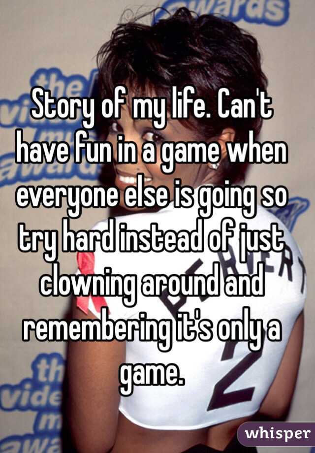 Story of my life. Can't have fun in a game when everyone else is going so try hard instead of just clowning around and remembering it's only a game. 