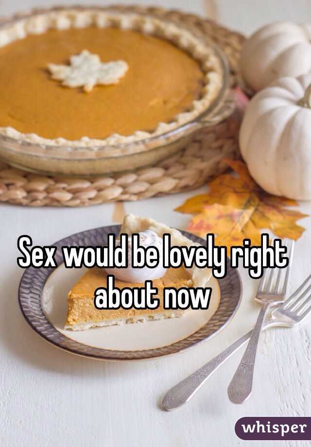 Sex would be lovely right about now
