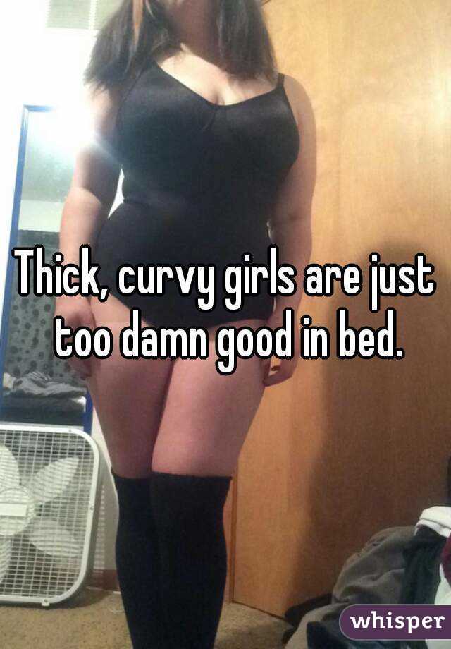 Thick, curvy girls are just too damn good in bed.