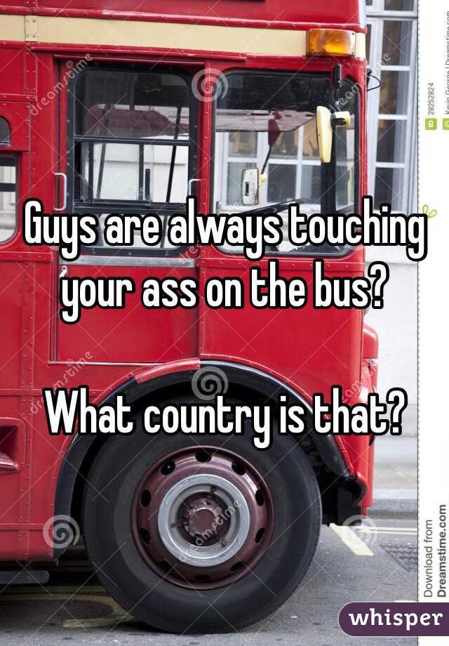 Guys are always touching your ass on the bus?

What country is that?