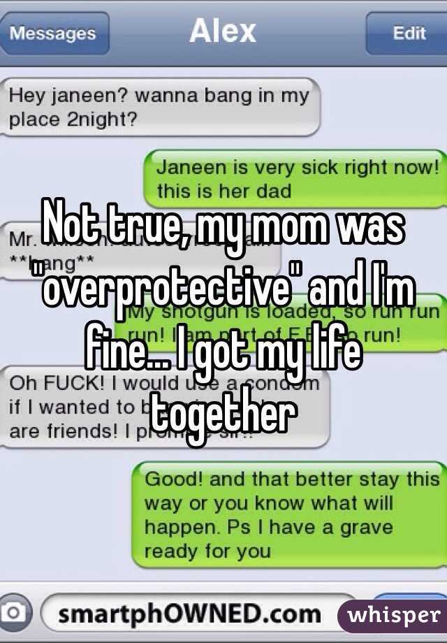 Not true, my mom was "overprotective" and I'm fine... I got my life together 