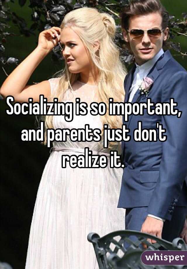 Socializing is so important, and parents just don't realize it. 