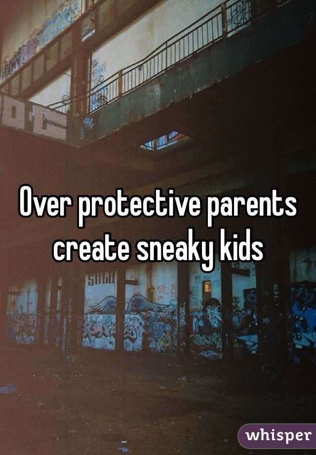 Over protective parents create sneaky kids