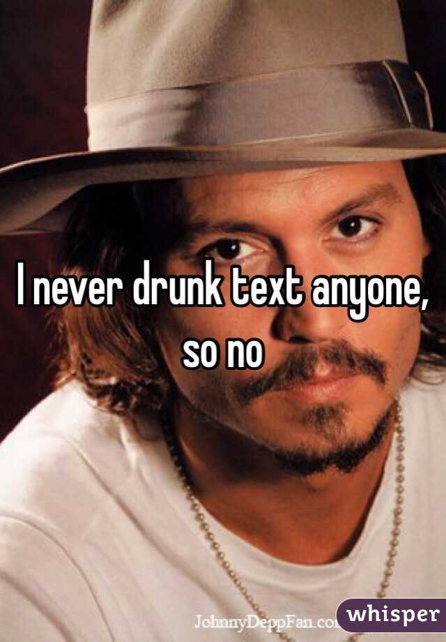 I never drunk text anyone, so no