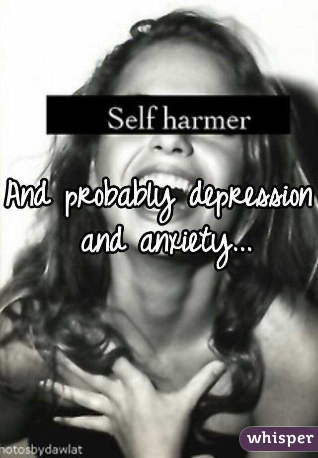 And probably depression and anxiety...