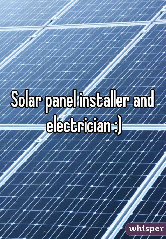 Solar panel installer and electrician :)