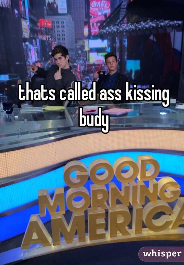 thats called ass kissing budy