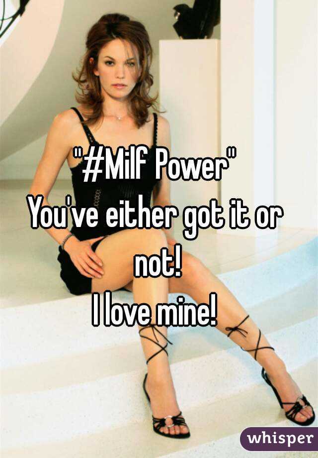 "#Milf Power"
You've either got it or not!
I love mine!