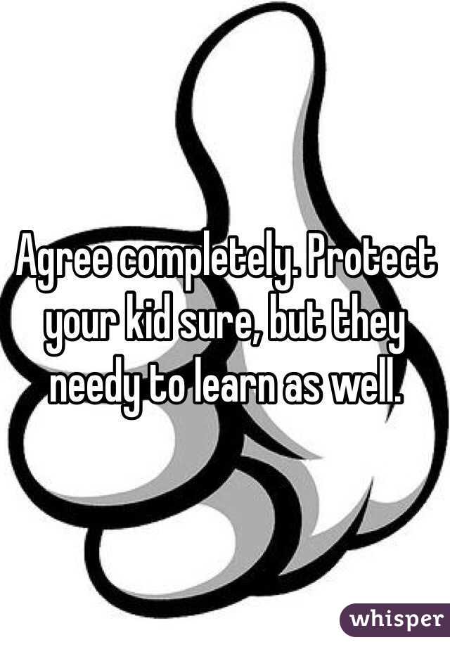 Agree completely. Protect your kid sure, but they needy to learn as well. 