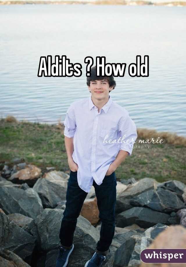 Aldilts ? How old 