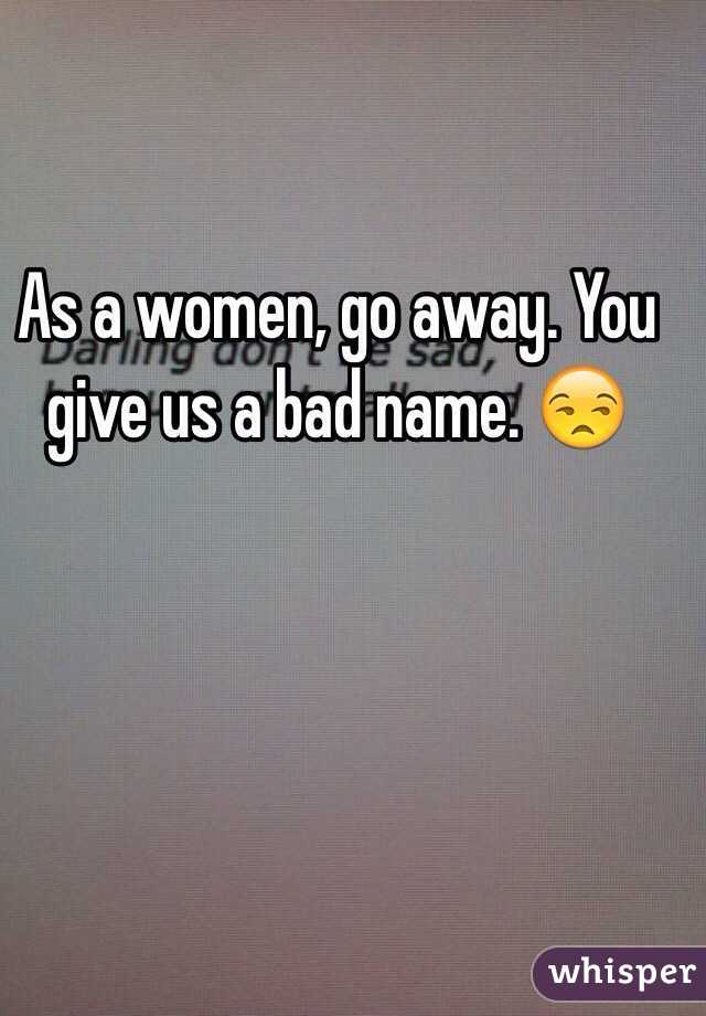 As a women, go away. You give us a bad name. 😒