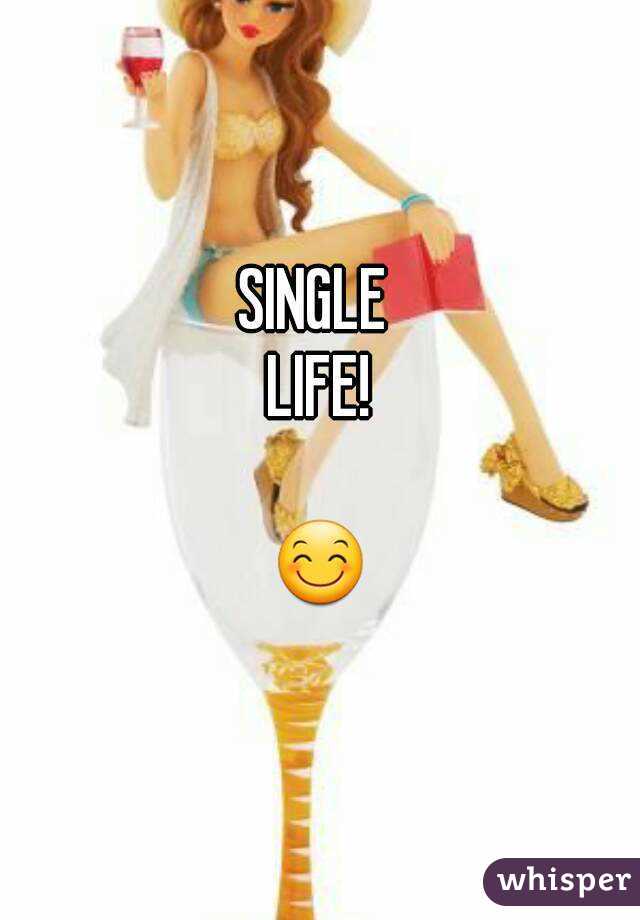 SINGLE 
LIFE!

😊