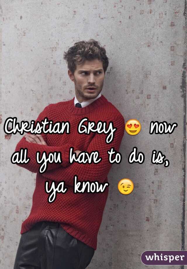 Christian Grey 😍 now all you have to do is, ya know 😉
