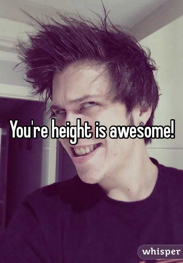 You're height is awesome!