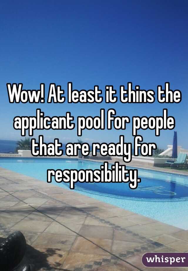 Wow! At least it thins the applicant pool for people that are ready for responsibility. 