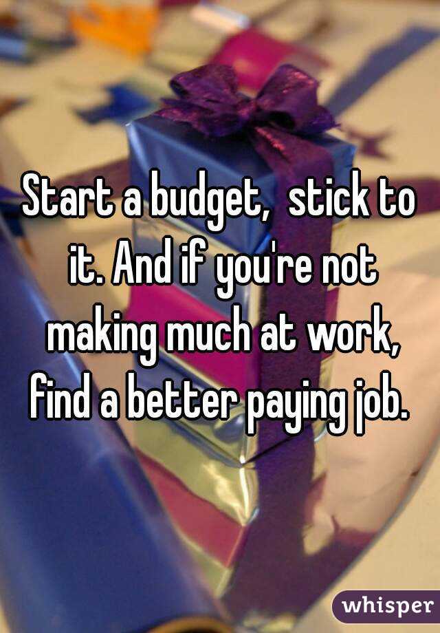 Start a budget,  stick to it. And if you're not making much at work, find a better paying job. 