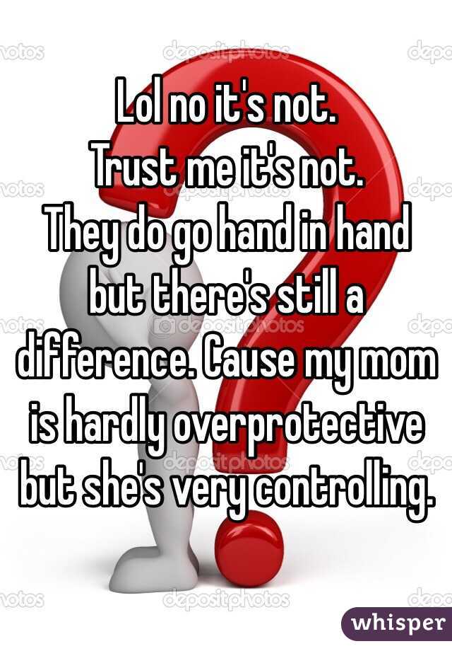 Lol no it's not.
Trust me it's not. 
They do go hand in hand but there's still a difference. Cause my mom is hardly overprotective but she's very controlling.