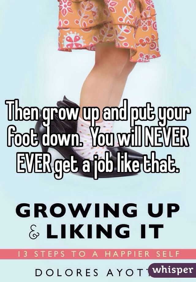 Then grow up and put your foot down.  You will NEVER EVER get a job like that. 